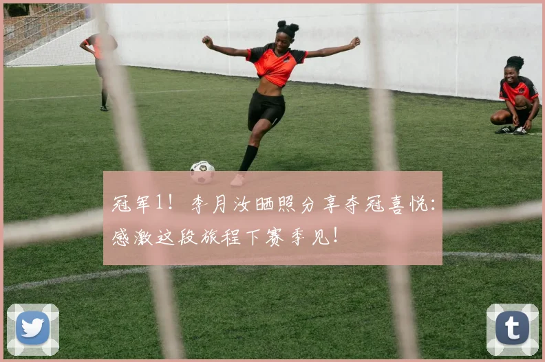 冠军1！李月汝晒照分享夺冠喜悦：感激这段旅程下赛季见！